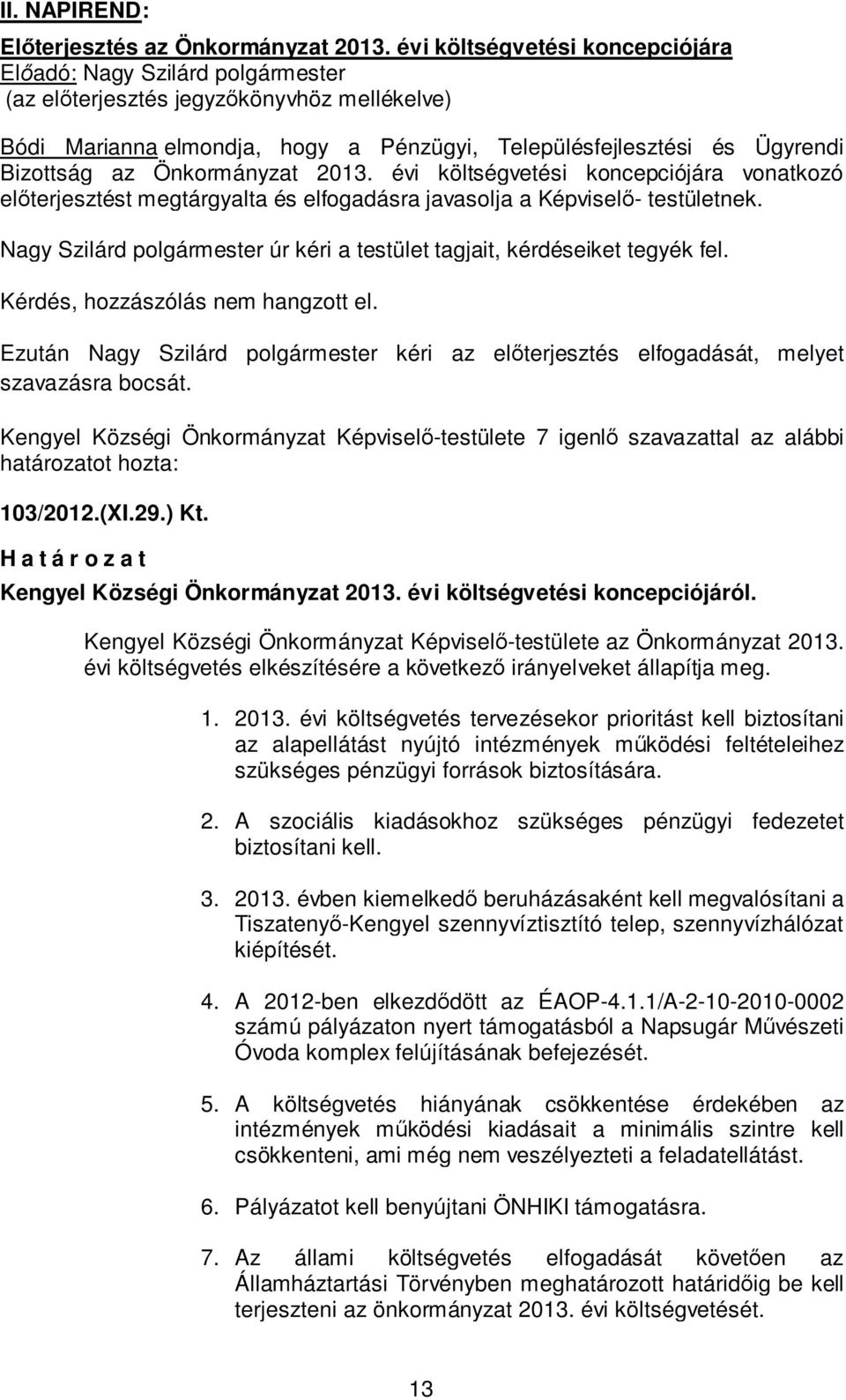 évi költségvetési koncepciójára vonatkozó előterjesztést megtárgyalta és elfogadásra javasolja a Képviselő- testületnek. Nagy Szilárd polgármester úr kéri a testület tagjait, kérdéseiket tegyék fel.