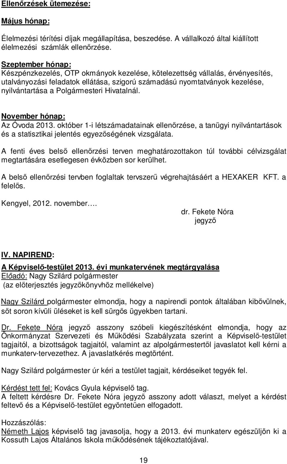 Polgármesteri Hivatalnál. November hónap: Az Óvoda 2013. október 1-i létszámadatainak ellenőrzése, a tanügyi nyilvántartások és a statisztikai jelentés egyezőségének vizsgálata.