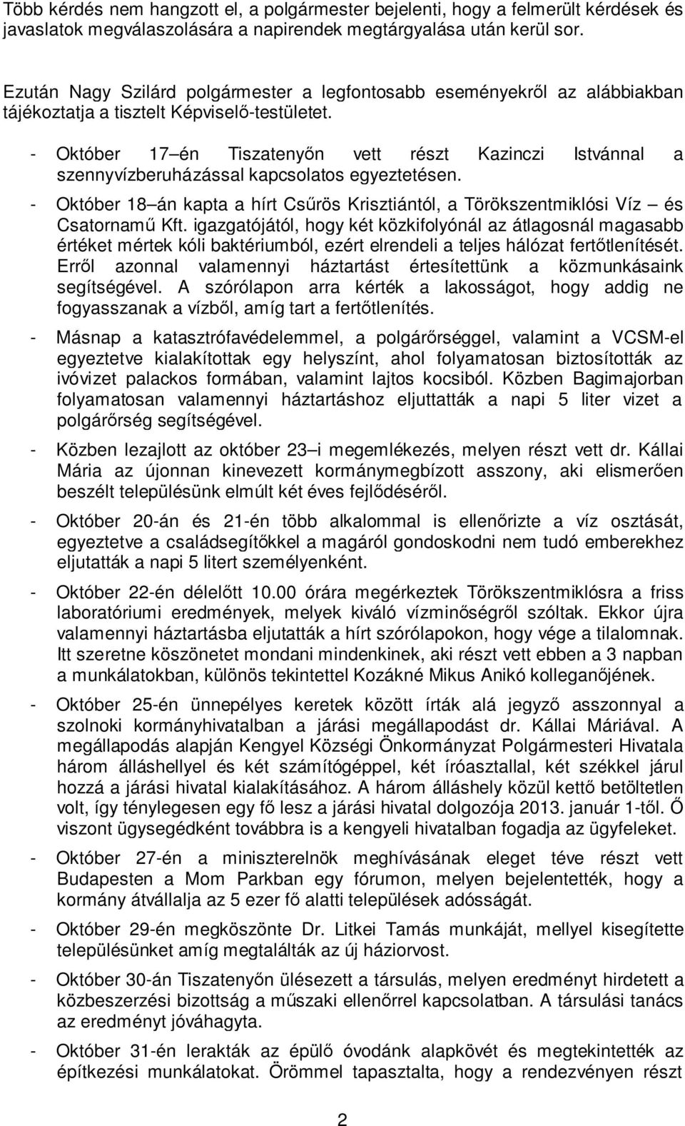 - Október 17 én Tiszatenyőn vett részt Kazinczi Istvánnal a szennyvízberuházással kapcsolatos egyeztetésen. - Október 18 án kapta a hírt Csűrös Krisztiántól, a Törökszentmiklósi Víz és Csatornamű Kft.