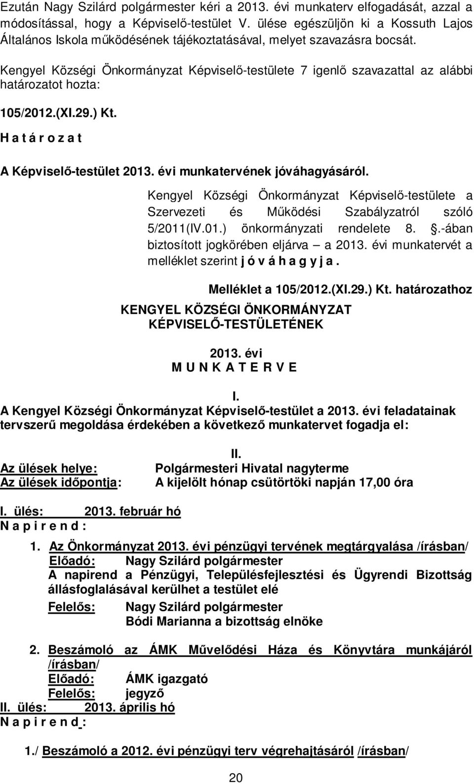 Kengyel Községi Önkormányzat Képviselő-testülete 7 igenlő szavazattal az alábbi határozatot hozta: 105/2012.(XI.29.) Kt. H a t á r o z a t A Képviselő-testület 2013. évi munkatervének jóváhagyásáról.