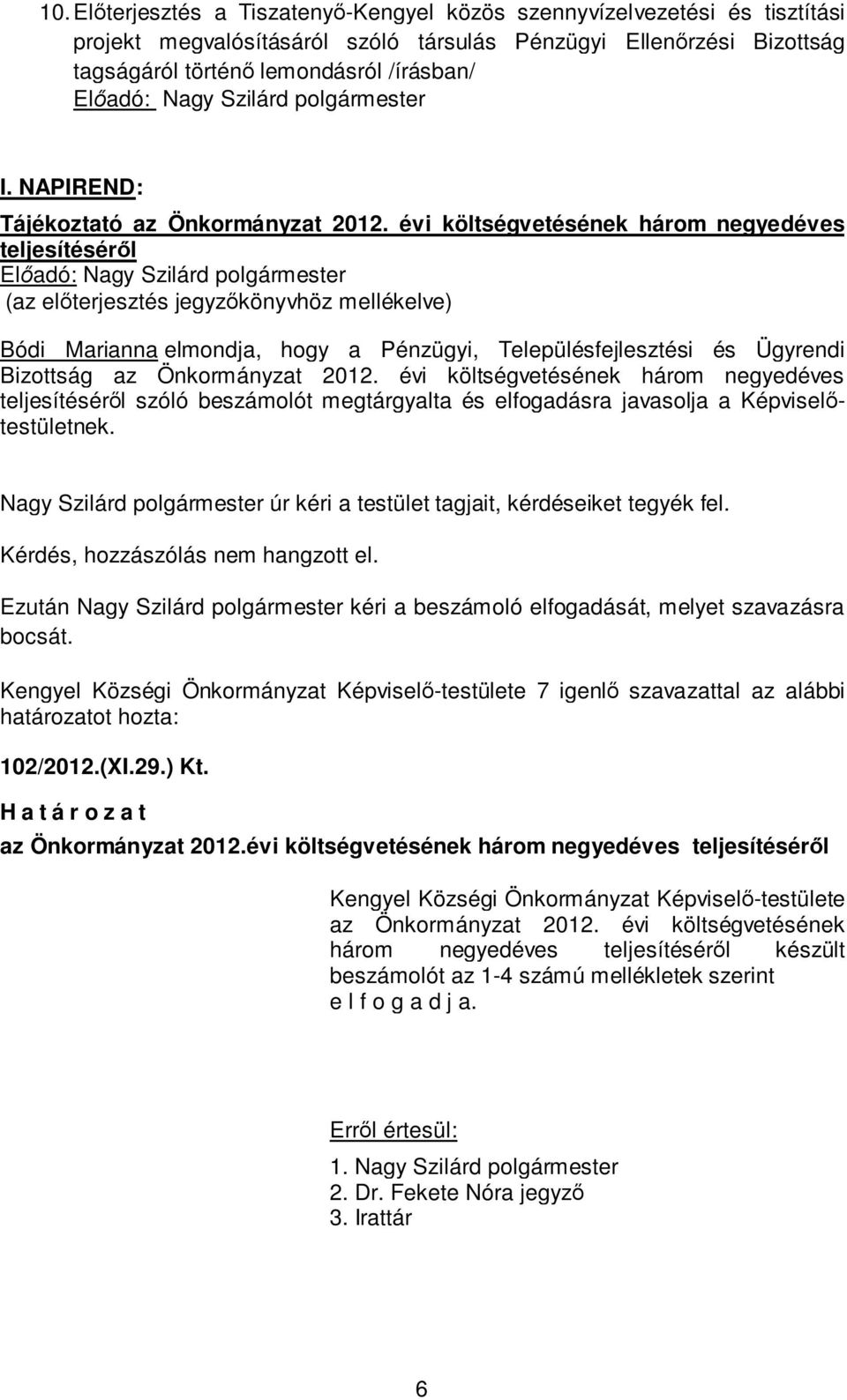 évi költségvetésének három negyedéves teljesítéséről (az előterjesztés jegyzőkönyvhöz mellékelve) Bódi Marianna elmondja, hogy a Pénzügyi, Településfejlesztési és Ügyrendi Bizottság az Önkormányzat