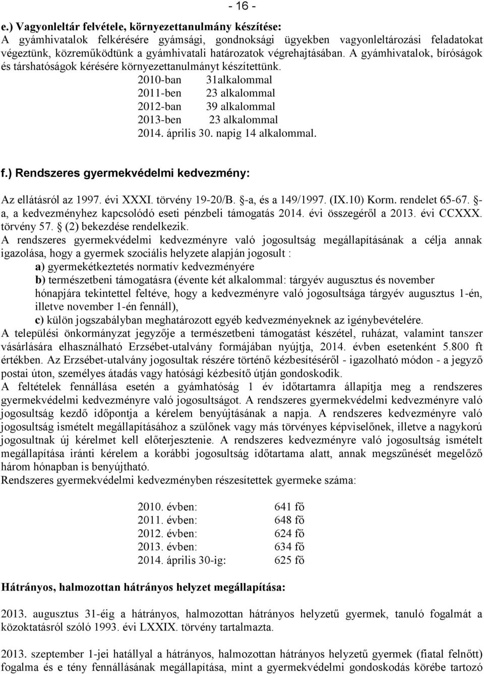 végrehajtásában. A gyámhivatalok, bíróságok és társhatóságok kérésére környezettanulmányt készítettünk. 2010-ban 31alkalommal 2011-ben 23 alkalommal 2012-ban 39 alkalommal 2013-ben 23 alkalommal 2014.