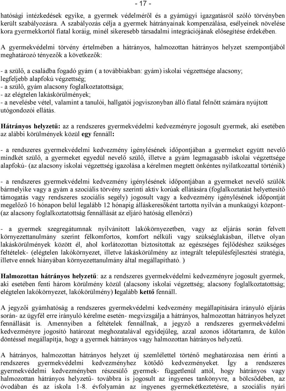 A gyermekvédelmi törvény értelmében a hátrányos, halmozottan hátrányos helyzet szempontjából meghatározó tényezők a következők: - a szülő, a családba fogadó gyám ( a továbbiakban: gyám) iskolai