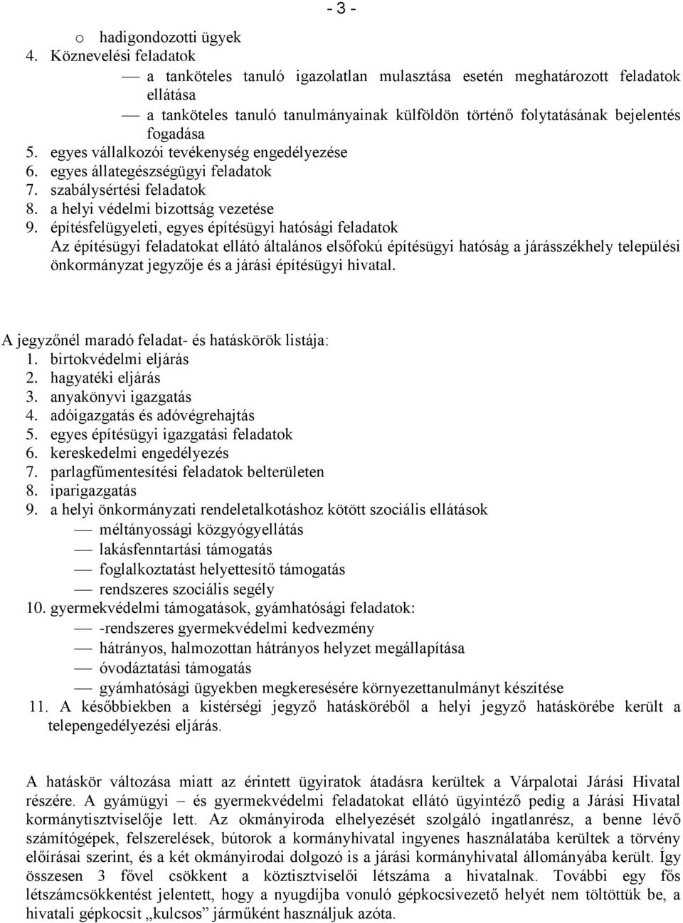 egyes vállalkozói tevékenység engedélyezése 6. egyes állategészségügyi feladatok 7. szabálysértési feladatok 8. a helyi védelmi bizottság vezetése 9.