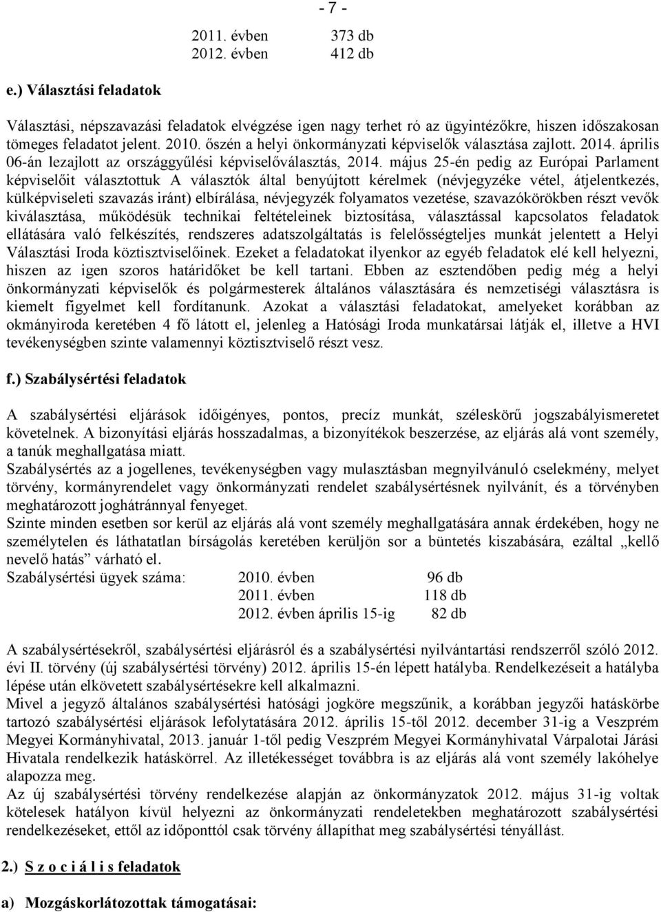 május 25-én pedig az Európai Parlament képviselőit választottuk A választók által benyújtott kérelmek (névjegyzéke vétel, átjelentkezés, külképviseleti szavazás iránt) elbírálása, névjegyzék