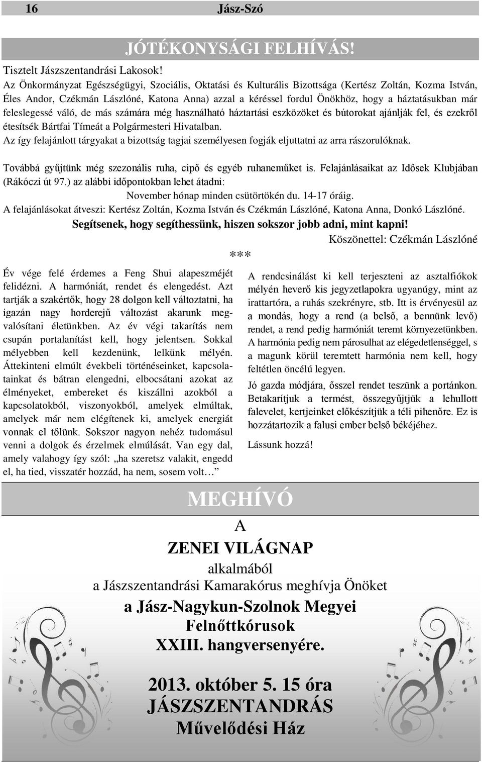 háztatásukban már feleslegessé váló, de más számára még használható háztartási eszközöket és bútorokat ajánlják fel, és ezekről étesítsék Bártfai Tímeát a Polgármesteri Hivatalban.