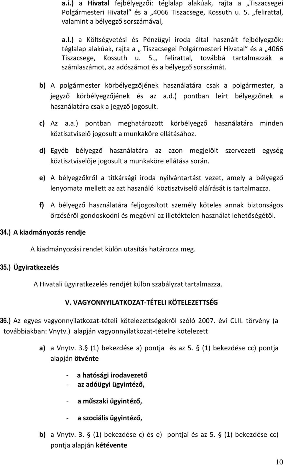 c) Az a.a.) pontban meghatározott körbélyegző használatára minden köztisztviselő jogosult a munkaköre ellátásához.