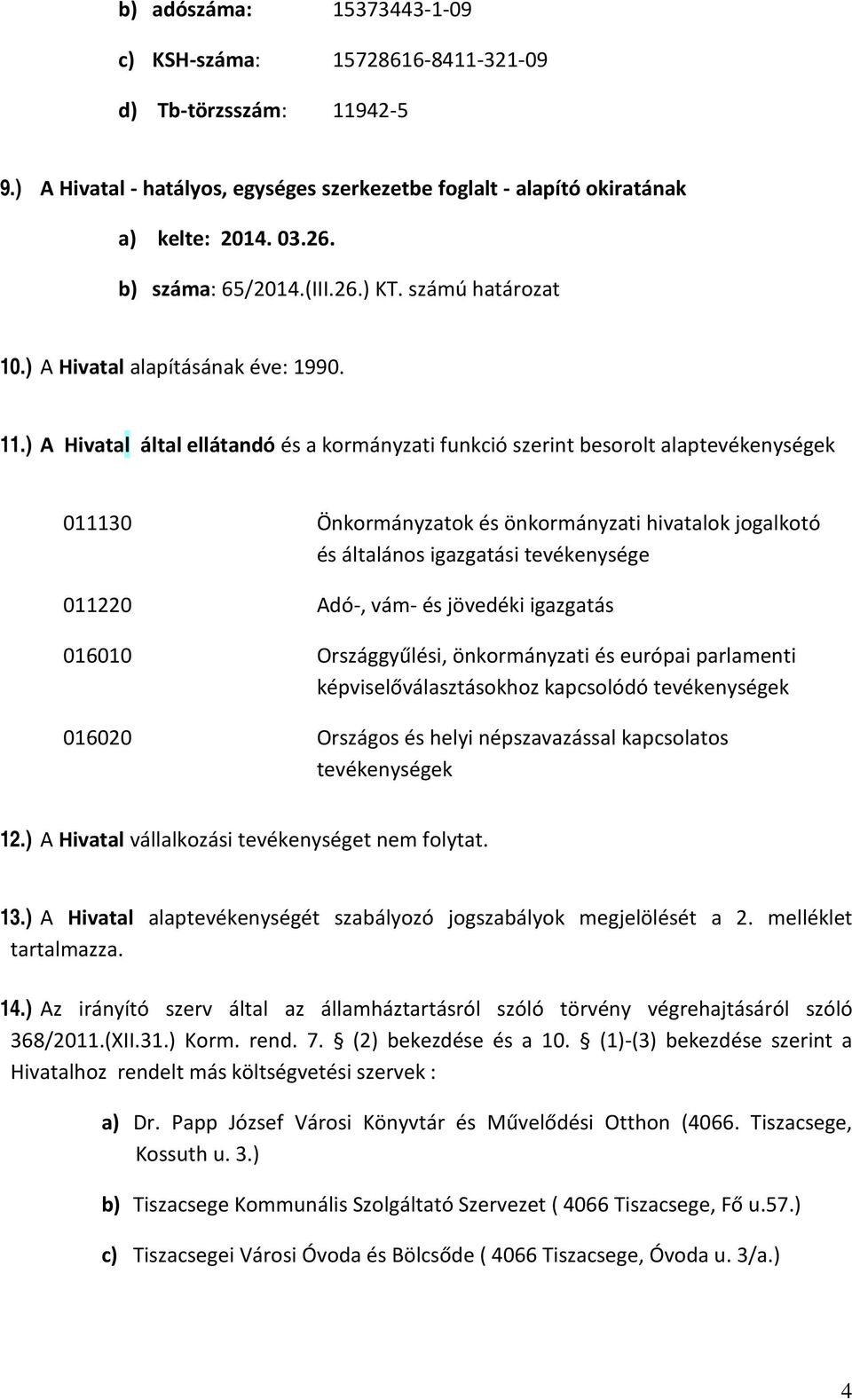 ) A Hivatal által ellátandó és a kormányzati funkció szerint besorolt alaptevékenységek 011130 Önkormányzatok és önkormányzati hivatalok jogalkotó és általános igazgatási tevékenysége 011220 Adó-,