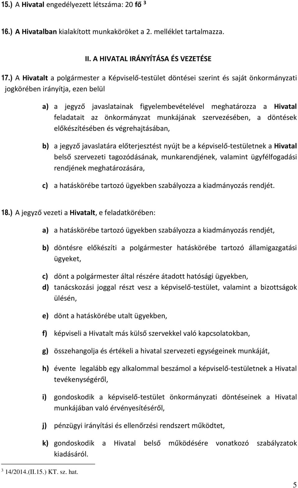 feladatait az önkormányzat munkájának szervezésében, a döntések előkészítésében és végrehajtásában, b) a jegyző javaslatára előterjesztést nyújt be a képviselő-testületnek a Hivatal belső szervezeti