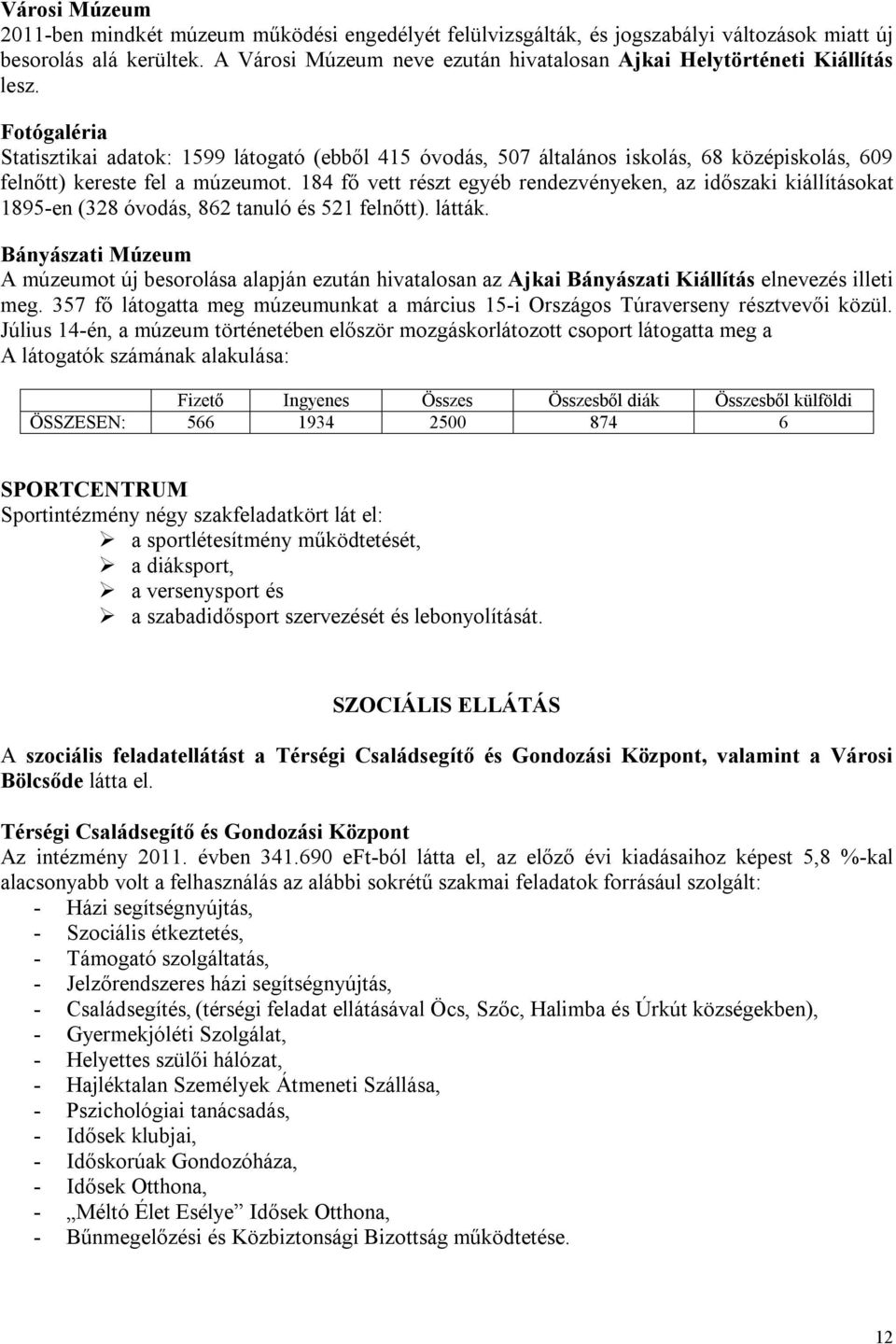 Fotógaléria Statisztikai adatok: 1599 látogató (ebből 415 óvodás, 507 általános iskolás, 68 középiskolás, 609 felnőtt) kereste fel a múzeumot.