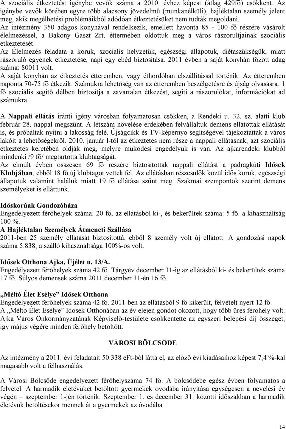 Az intézmény 350 adagos konyhával rendelkezik, emellett havonta 85-100 fő részére vásárolt élelmezéssel, a Bakony Gaszt Zrt. éttermében oldottuk meg a város rászorultjainak szociális étkeztetését.