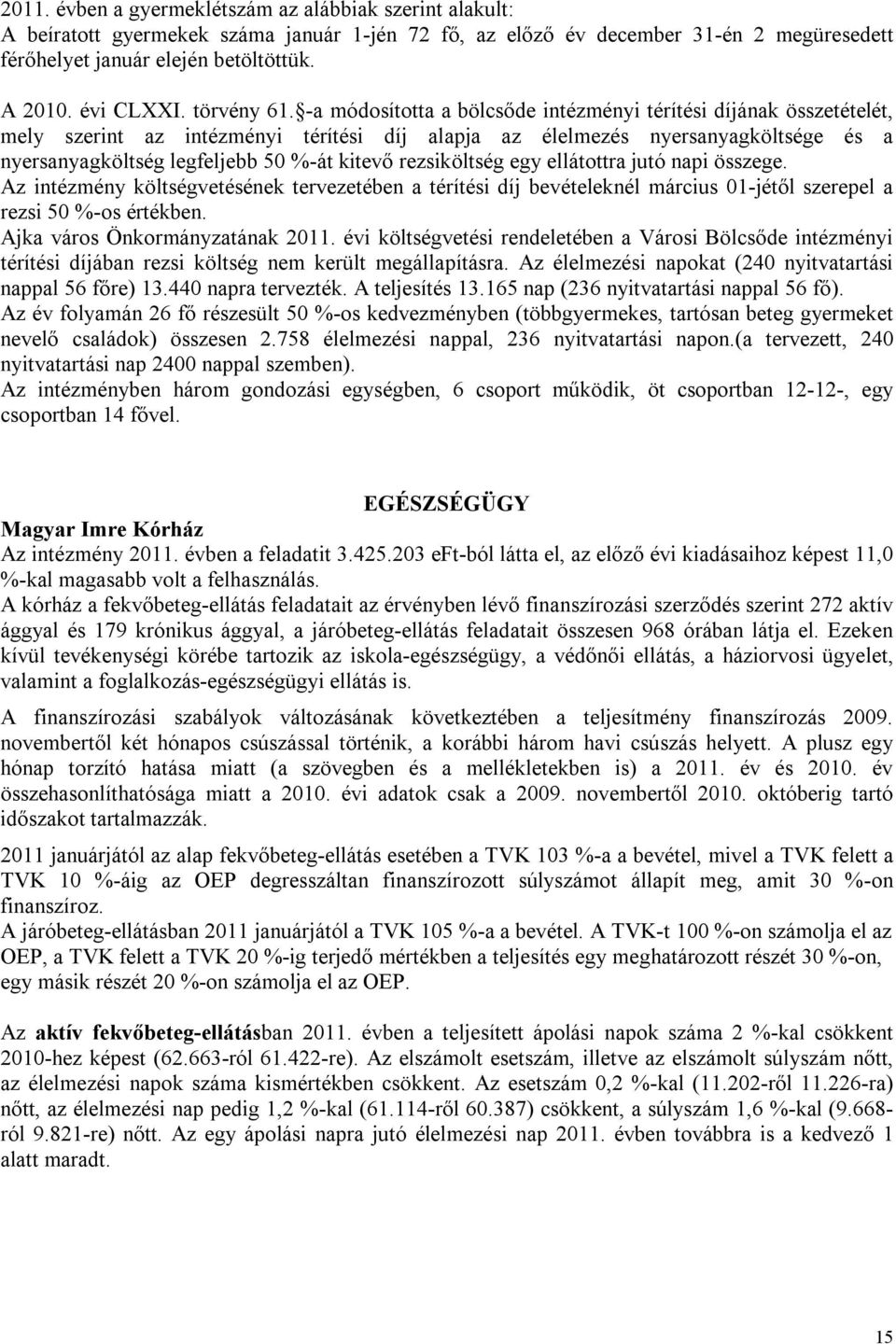 -a módosította a bölcsőde intézményi térítési díjának összetételét, mely szerint az intézményi térítési díj alapja az élelmezés nyersanyagköltsége és a nyersanyagköltség legfeljebb 50 %-át kitevő