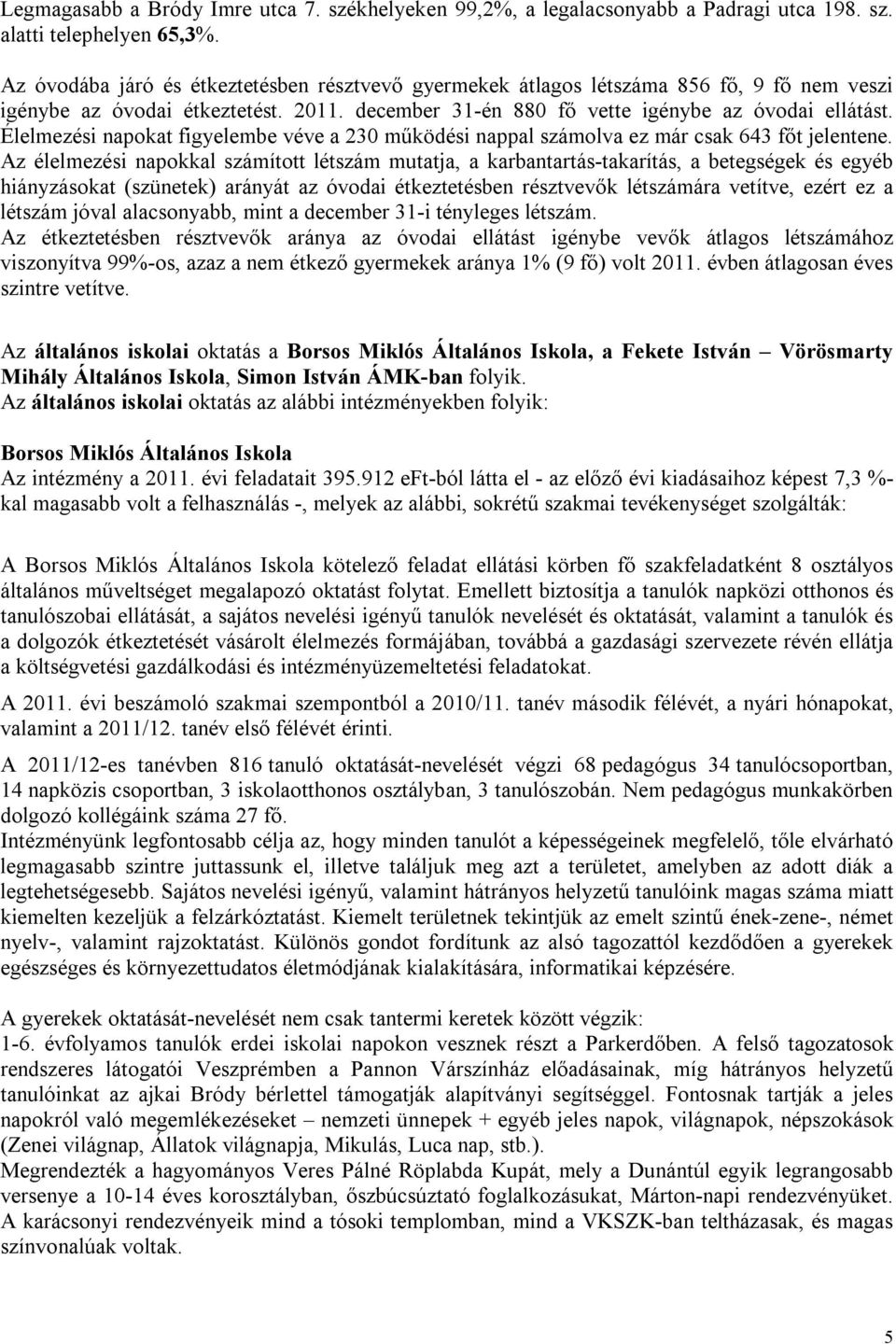 Élelmezési napokat figyelembe véve a 230 működési nappal számolva ez már csak 643 főt jelentene.