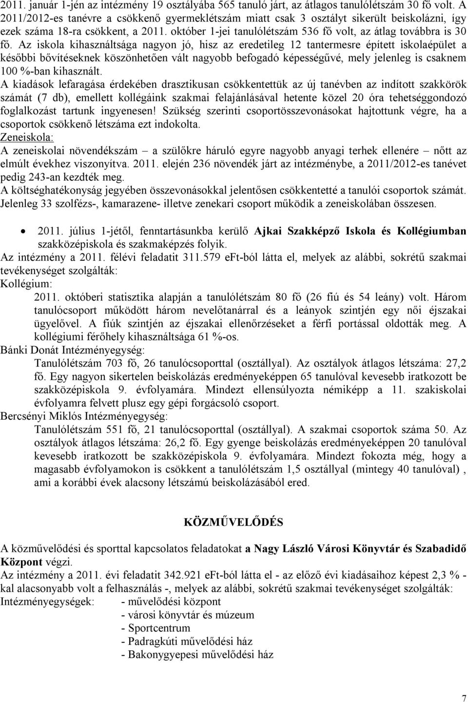 Az iskola kihasználtsága nagyon jó, hisz az eredetileg 12 tantermesre épített iskolaépület a későbbi bővítéseknek köszönhetően vált nagyobb befogadó képességűvé, mely jelenleg is csaknem 100 %-ban