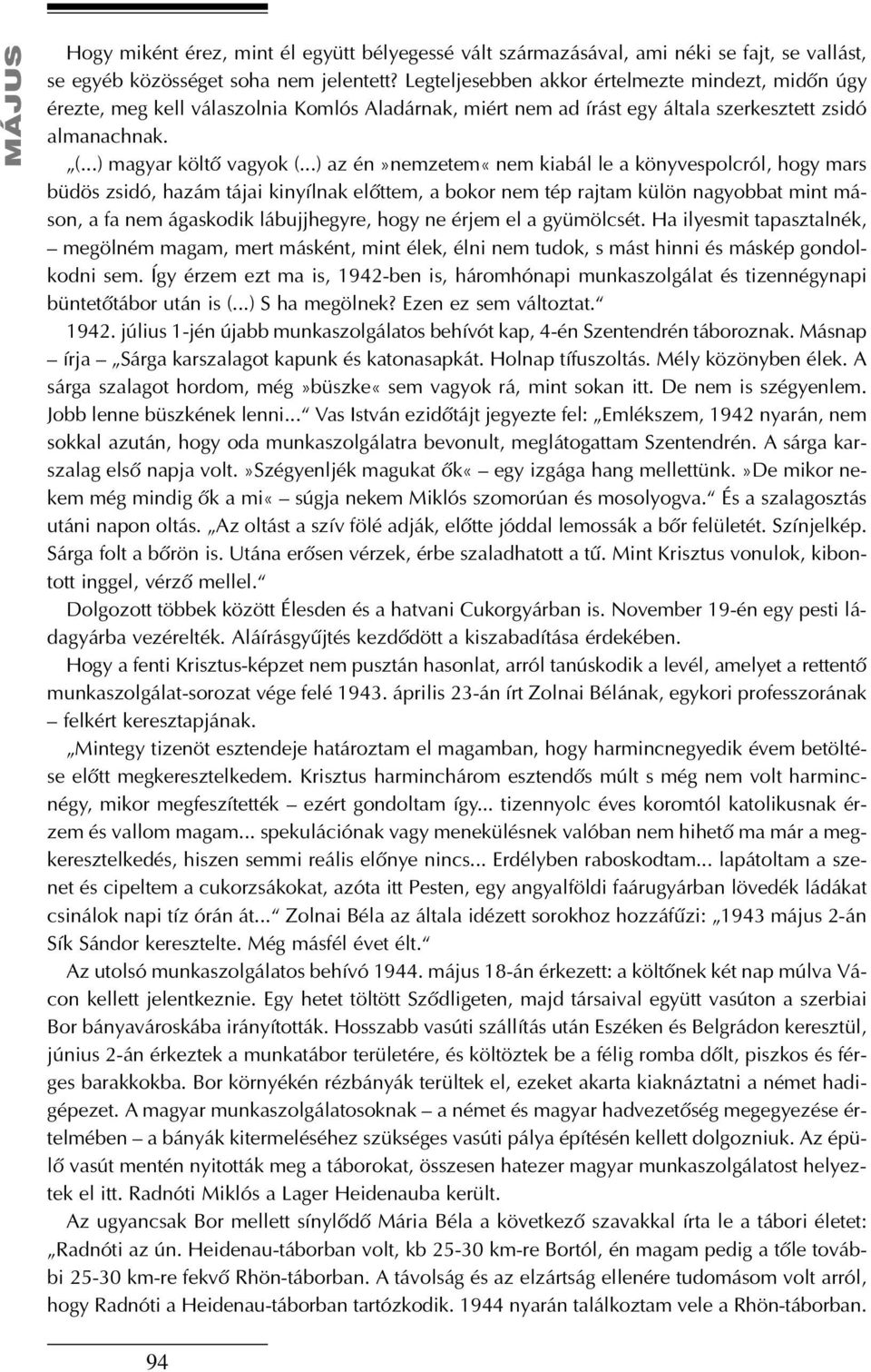 ..) az én»nemzetem«nem kiabál le a könyvespolcról, hogy mars büdös zsidó, hazám tájai kinyílnak elôttem, a bokor nem tép rajtam külön nagyobbat mint máson, a fa nem ágaskodik lábujjhegyre, hogy ne