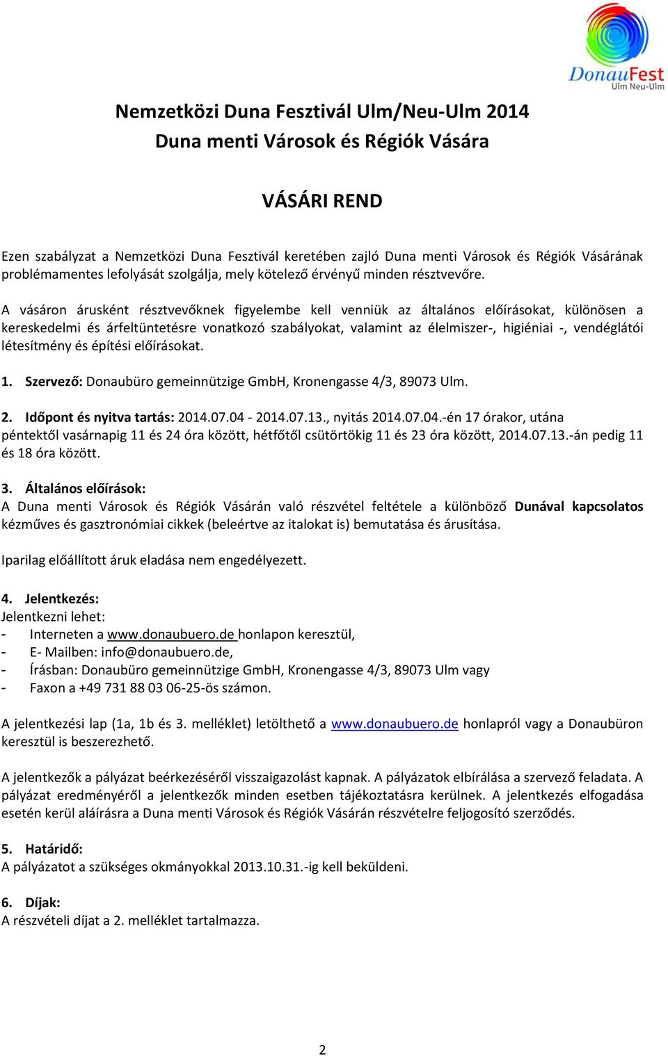 A vásáron árusként résztvevőknek figyelembe kell venniük az általános előírásokat, különösen a kereskedelmi és árfeltüntetésre vonatkozó szabályokat, valamint az élelmiszer-, higiéniai -, vendéglátói