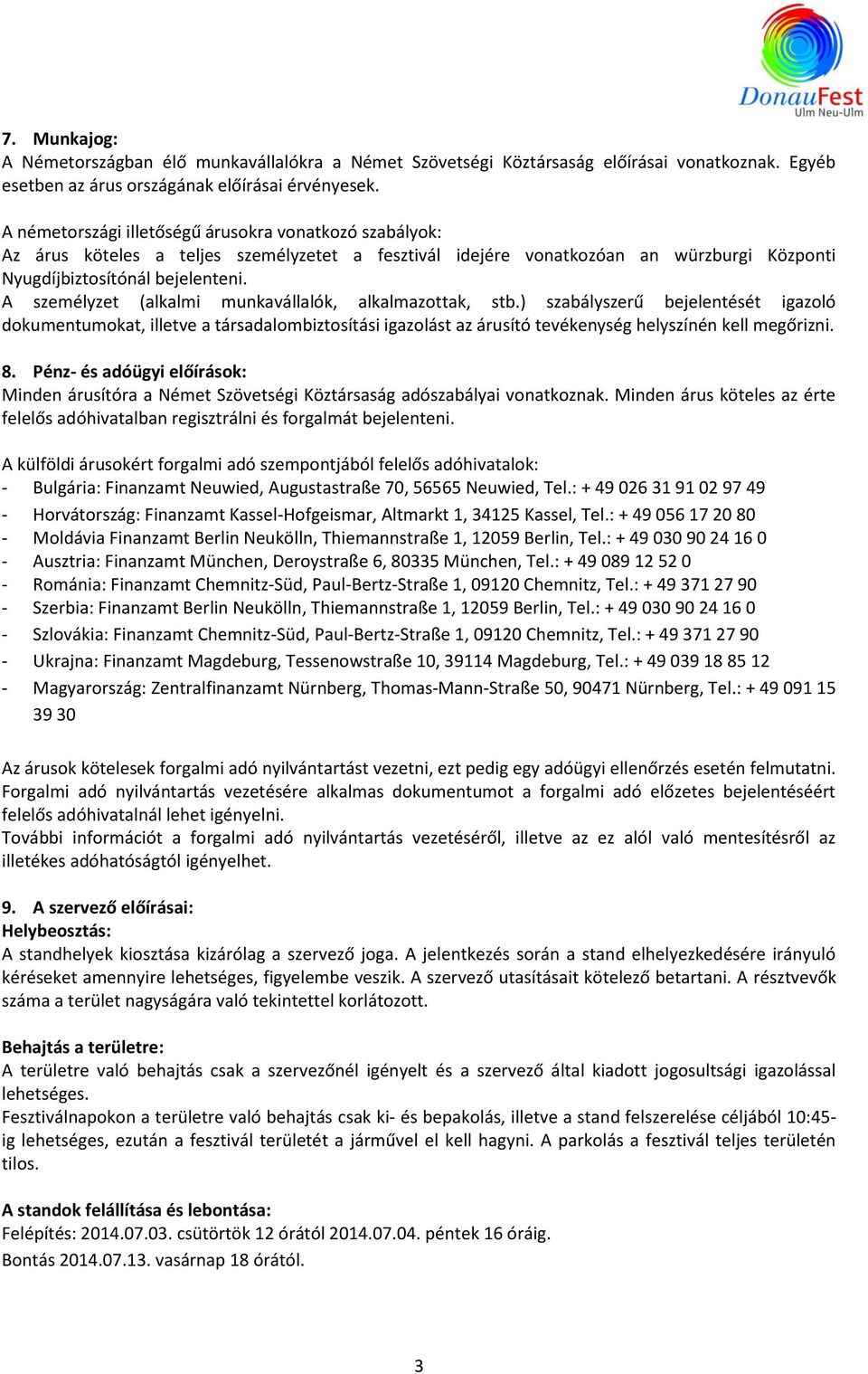 A személyzet (alkalmi munkavállalók, alkalmazottak, stb.) szabályszerű bejelentését igazoló dokumentumokat, illetve a társadalombiztosítási igazolást az árusító tevékenység helyszínén kell megőrizni.