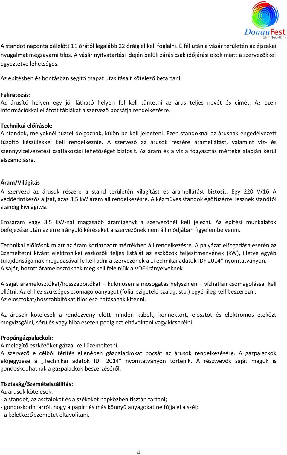 Feliratozás: Az árusító helyen egy jól látható helyen fel kell tüntetni az árus teljes nevét és címét. Az ezen információkkal ellátott táblákat a szervező bocsátja rendelkezésre.