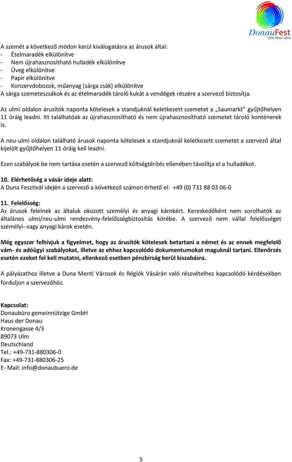 Az ulmi oldalon árusítók naponta kötelesek a standjuknál keletkezett szemetet a Saumarkt gyűjtőhelyen 11 óráig leadni.