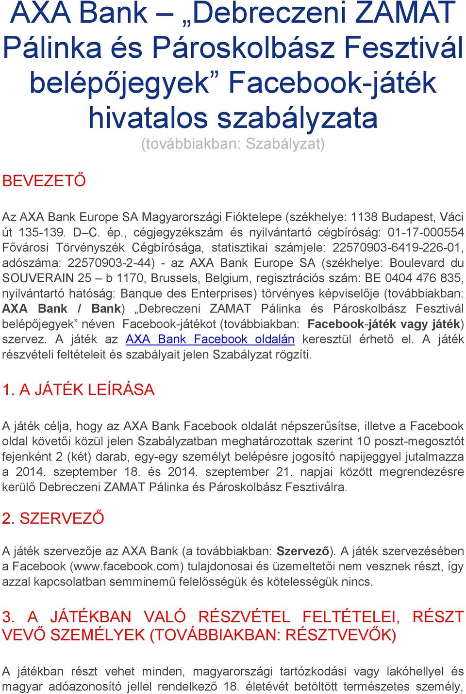 , cégjegyzékszám és nyilvántartó cégbíróság: 01-17-000554 Fővárosi Törvényszék Cégbírósága, statisztikai számjele: 22570903-6419-226-01, adószáma: 22570903-2-44) - az AXA Bank Europe SA (székhelye: