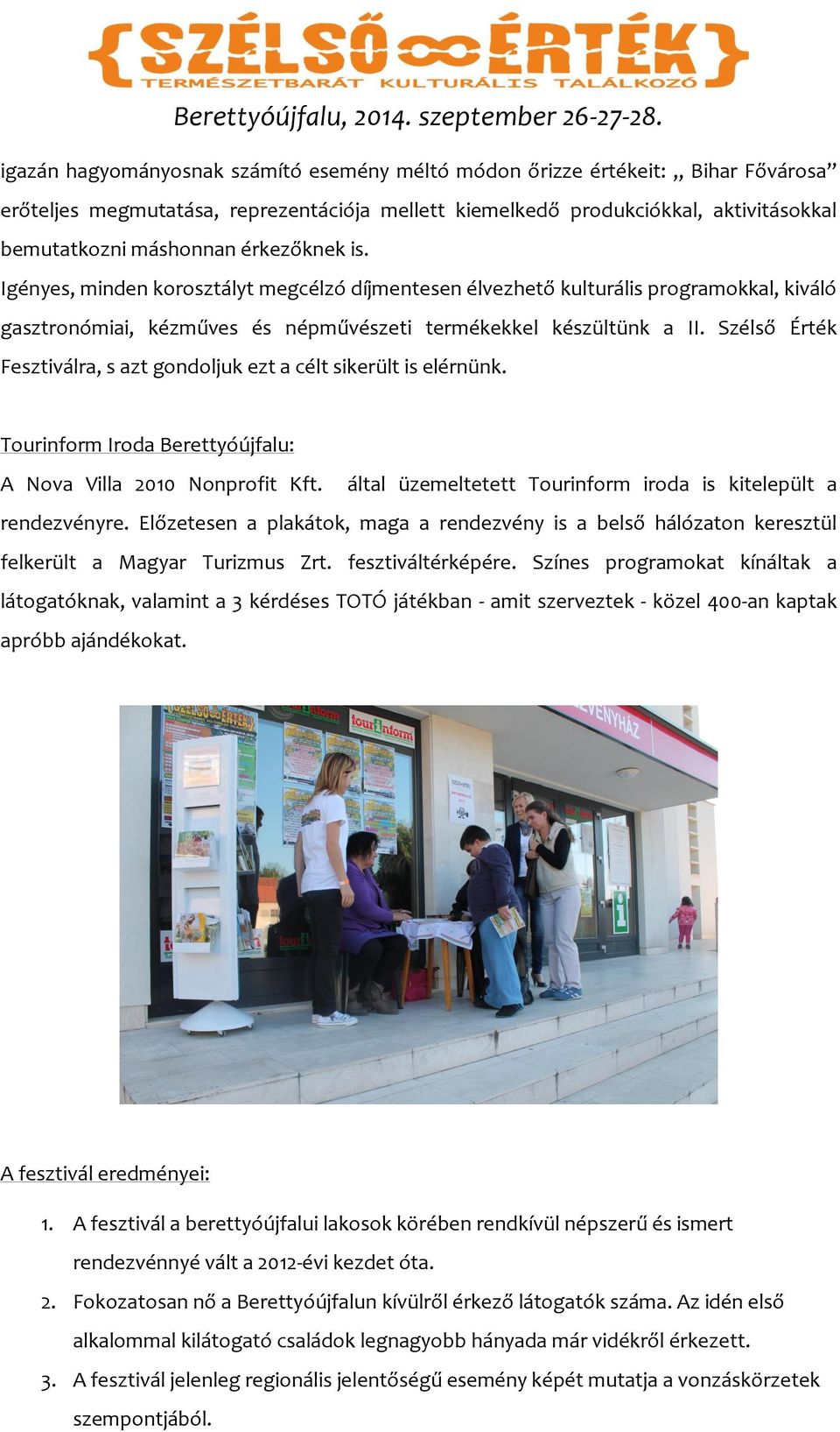 Szélső Érték Fesztiválra, s azt gondoljuk ezt a célt sikerült is elérnünk. Tourinform Iroda Berettyóújfalu: A Nova Villa 2010 Nonprofit Kft.