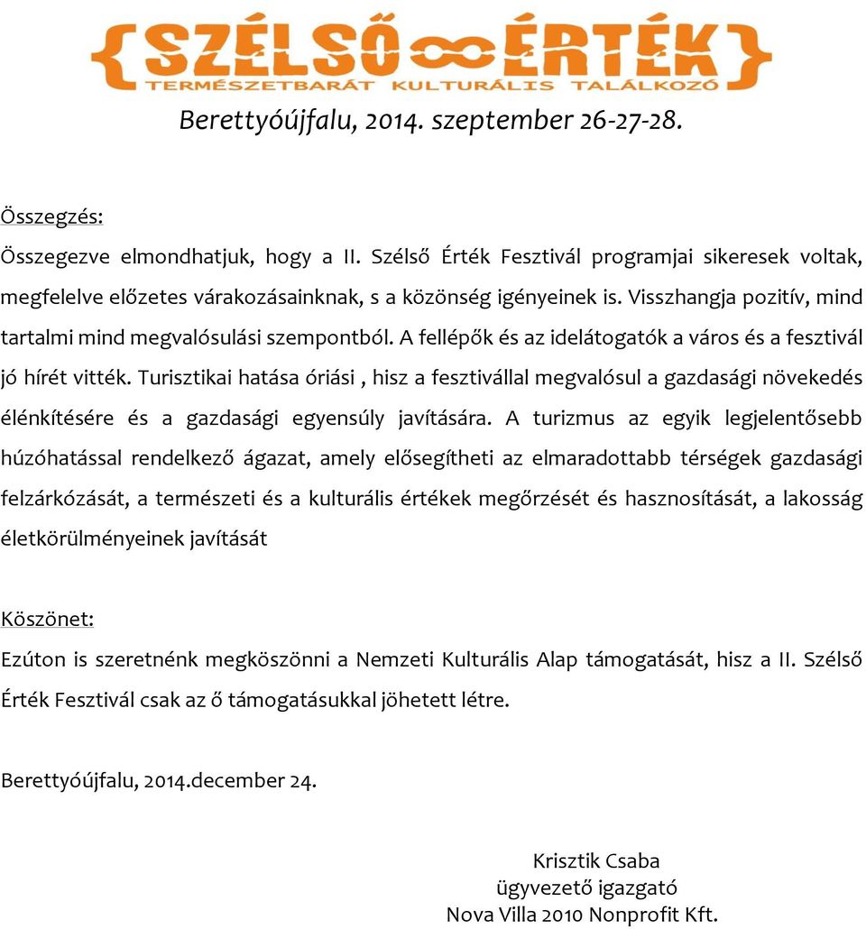 Turisztikai hatása óriási, hisz a fesztivállal megvalósul a gazdasági növekedés élénkítésére és a gazdasági egyensúly javítására.