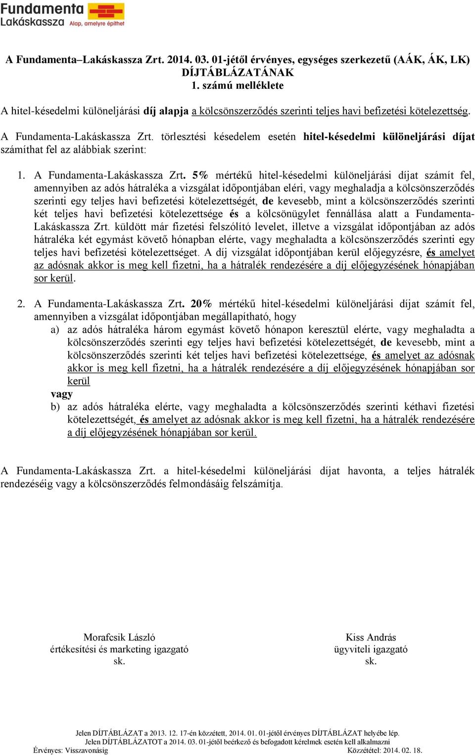 törlesztési késedelem esetén hitel-késedelmi különeljárási díjat számíthat fel az alábbiak szerint: 1. A Fundamenta-Lakáskassza Zrt.