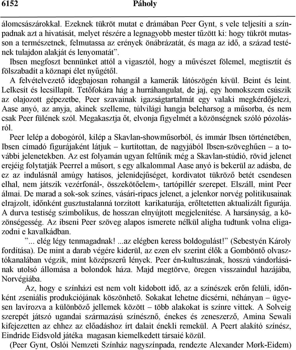 önábrázatát, és maga az idő, a század testének tulajdon alakját és lenyomatát. Ibsen megfoszt bennünket attól a vigasztól, hogy a művészet fölemel, megtisztít és fölszabadít a köznapi élet nyűgétől.