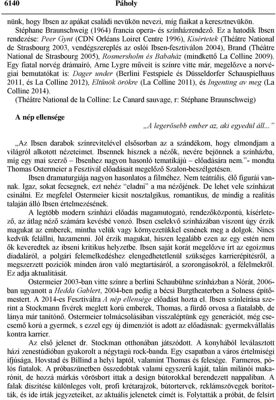 Strasbourg 2005), Rosmersholm és Babaház (mindkettő La Colline 2009).