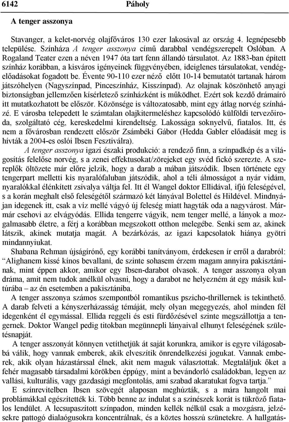 Évente 90-110 ezer néző előtt 10-14 bemutatót tartanak három játszóhelyen (Nagyszínpad, Pinceszínház, Kisszínpad).