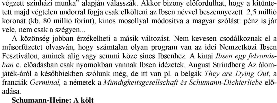 Nem kevesen csodálkoznak el a műsorfüzetet olvasván, hogy számtalan olyan program van az idei Nemzetközi Ibsen Fesztiválon, aminek alig vagy semmi köze sincs Ibsenhez. A kínai Ibsen egy felvonásban c.