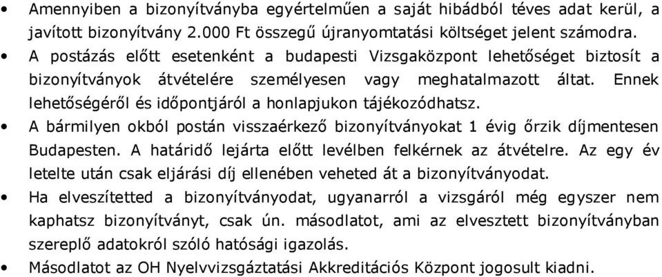 Ennek lehetőségéről és időpontjáról a honlapjukon tájékozódhatsz. A bármilyen okból postán visszaérkező bizonyítványokat 1 évig őrzik díjmentesen Budapesten.