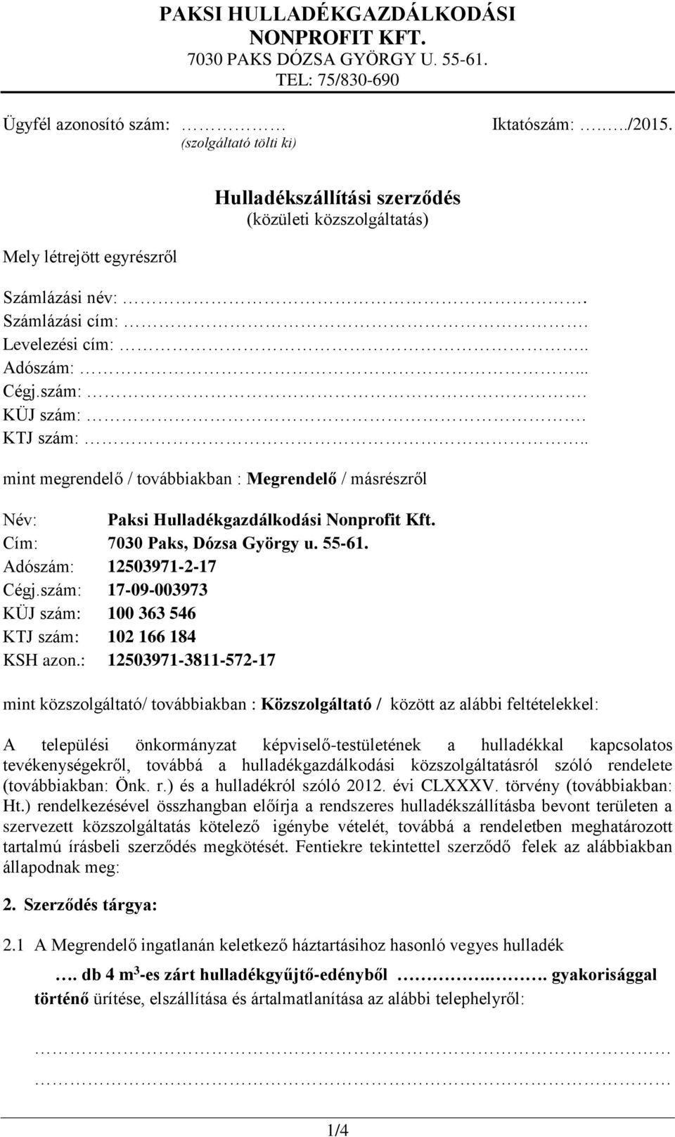 . mint megrendelő / továbbiakban : Megrendelő / másrészről Név: Paksi Hulladékgazdálkodási Nonprofit Kft. Cím: 7030 Paks, Dózsa György u. 55-61. Adószám: 12503971-2-17 Cégj.