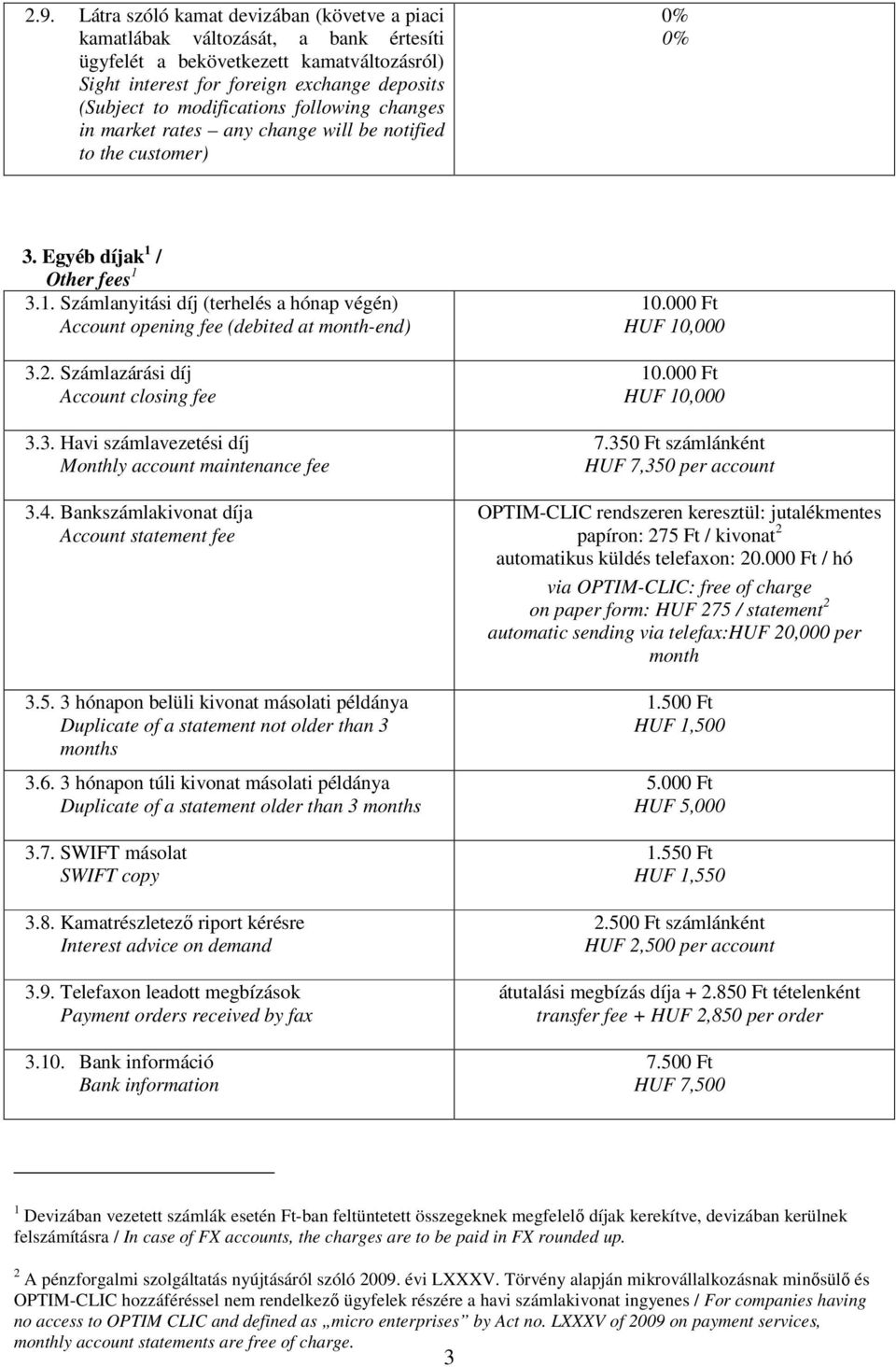 / Other fees 1 3.1. Számlanyitási díj (terhelés a hónap végén) Account opening fee (debited at month-end) 3.2. Számlazárási díj Account closing fee 3.3. Havi számlavezetési díj Monthly account maintenance fee 3.