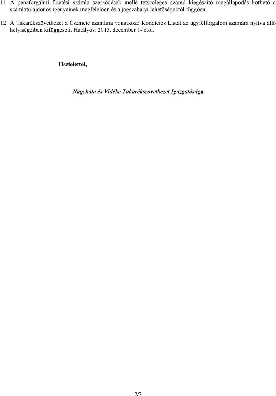 A Takarékszövetkezet a Csemete számlára vonatkozó Kondíciós Listát az ügyfélforgalom számára nyitva álló