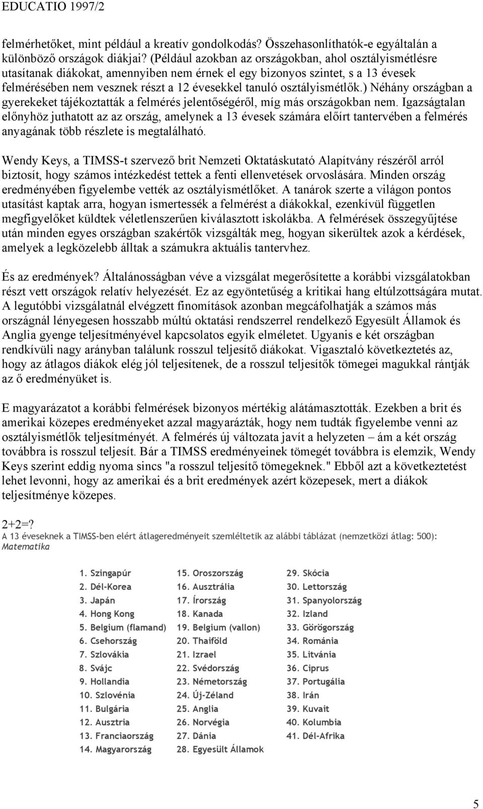 osztályismétlők.) Néhány országban a gyerekeket tájékoztatták a felmérés jelentőségéről, míg más országokban nem.