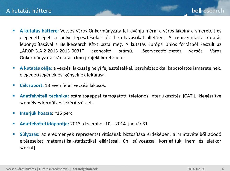 A kutatás célja: a vecsési lakosság helyi fejlesztésekkel, beruházásokkal kapcsolatos ismereteinek, elégedettségének és igényeinek feltárása. Célcsoport: 8 éven felüli vecsési lakosok.