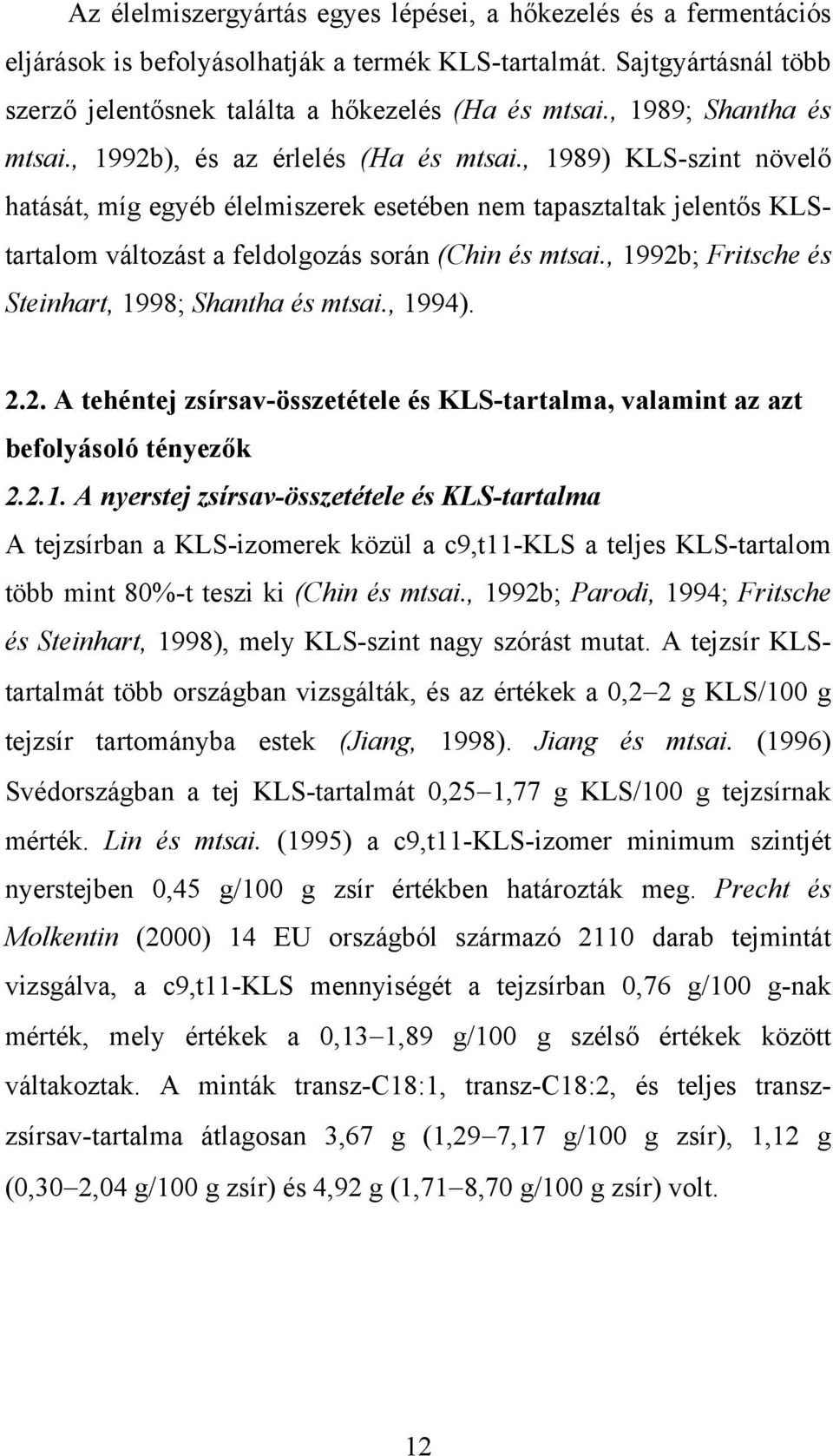 , 1989) KLS-szint növelő hatását, míg egyéb élelmiszerek esetében nem tapasztaltak jelentős KLStartalom változást a feldolgozás során (Chin és mtsai.