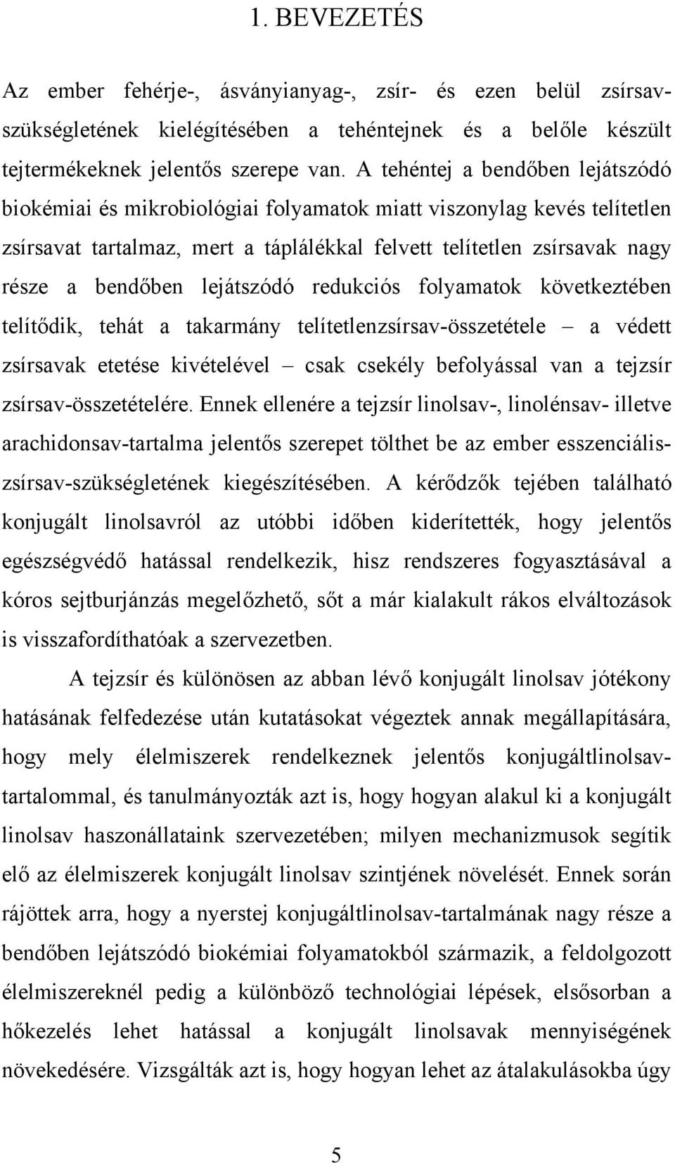 lejátszódó redukciós folyamatok következtében telítődik, tehát a takarmány telítetlenzsírsav-összetétele a védett zsírsavak etetése kivételével csak csekély befolyással van a tejzsír