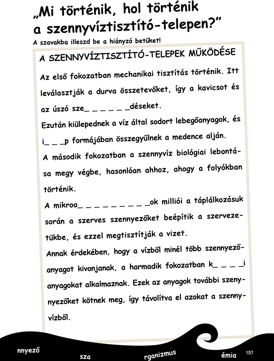 A második fokozatban a szennyvíz biológiai lebontása megy végbe, hasonlóan ahhoz, ahogy a folyókban történik.