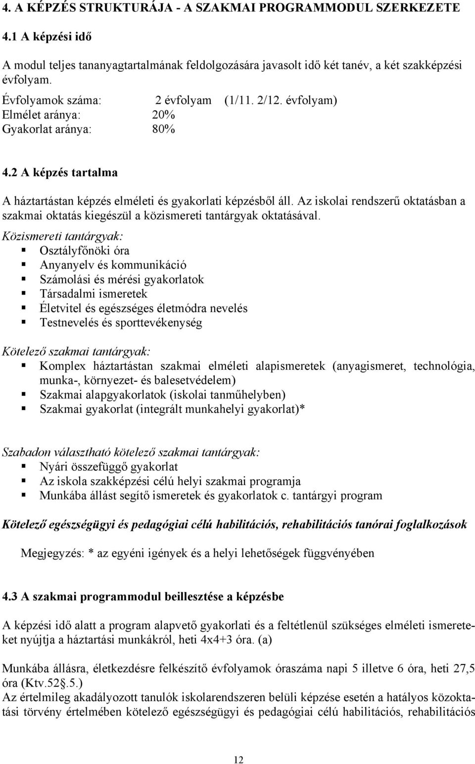 Az iskolai rendszerű oktatásban a szakmai oktatás kiegészül a közismereti tantárgyak oktatásával.