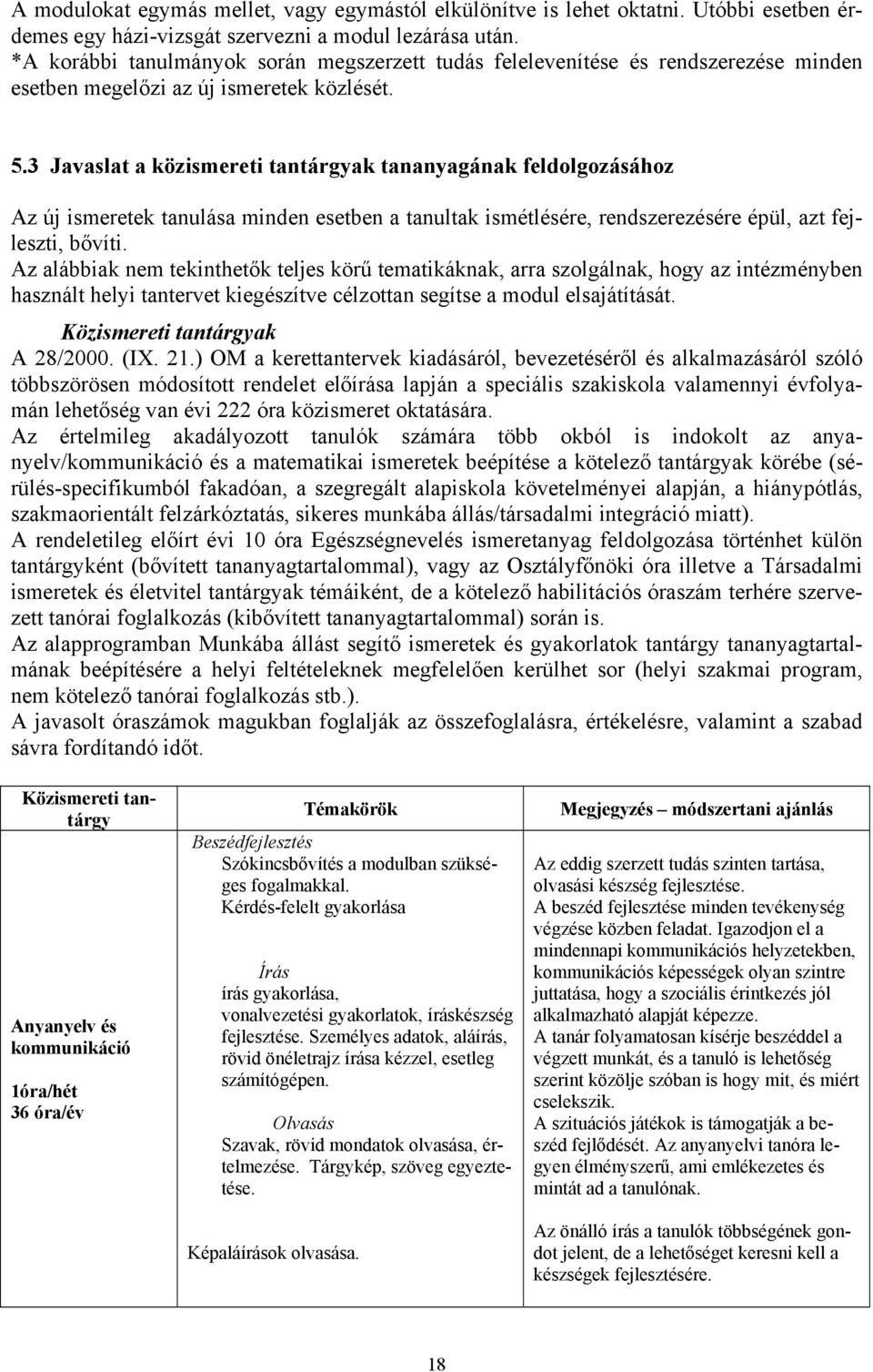 3 Javaslat a közismereti tantárgyak tananyagának feldolgozásához Az új ismeretek tanulása minden esetben a tanultak ismétlésére, rendszerezésére épül, azt fejleszti, bővíti.