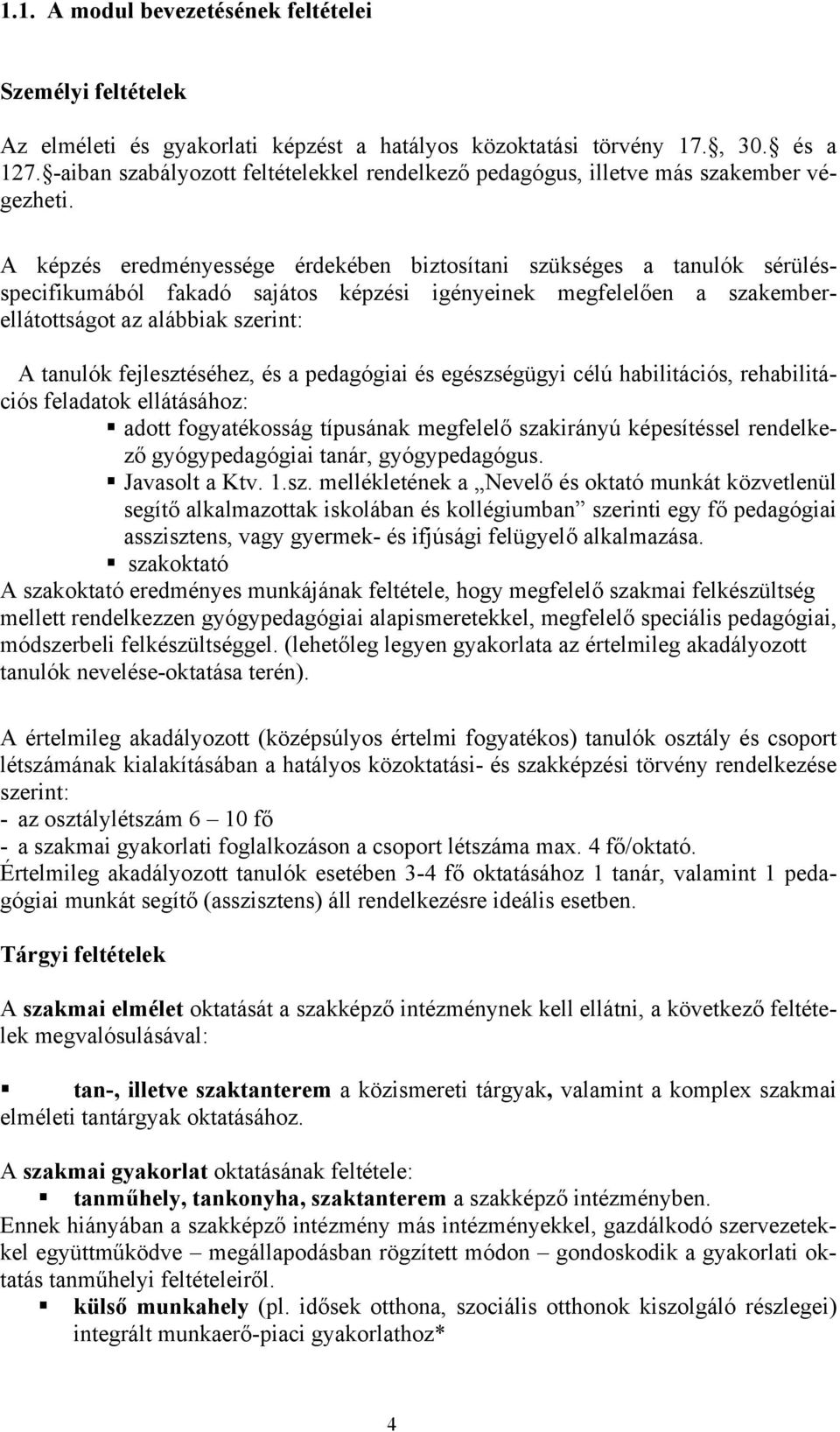 A képzés eredményessége érdekében biztosítani szükséges a tanulók sérülésspecifikumából fakadó sajátos képzési igényeinek megfelelően a szakemberellátottságot az alábbiak szerint: A tanulók