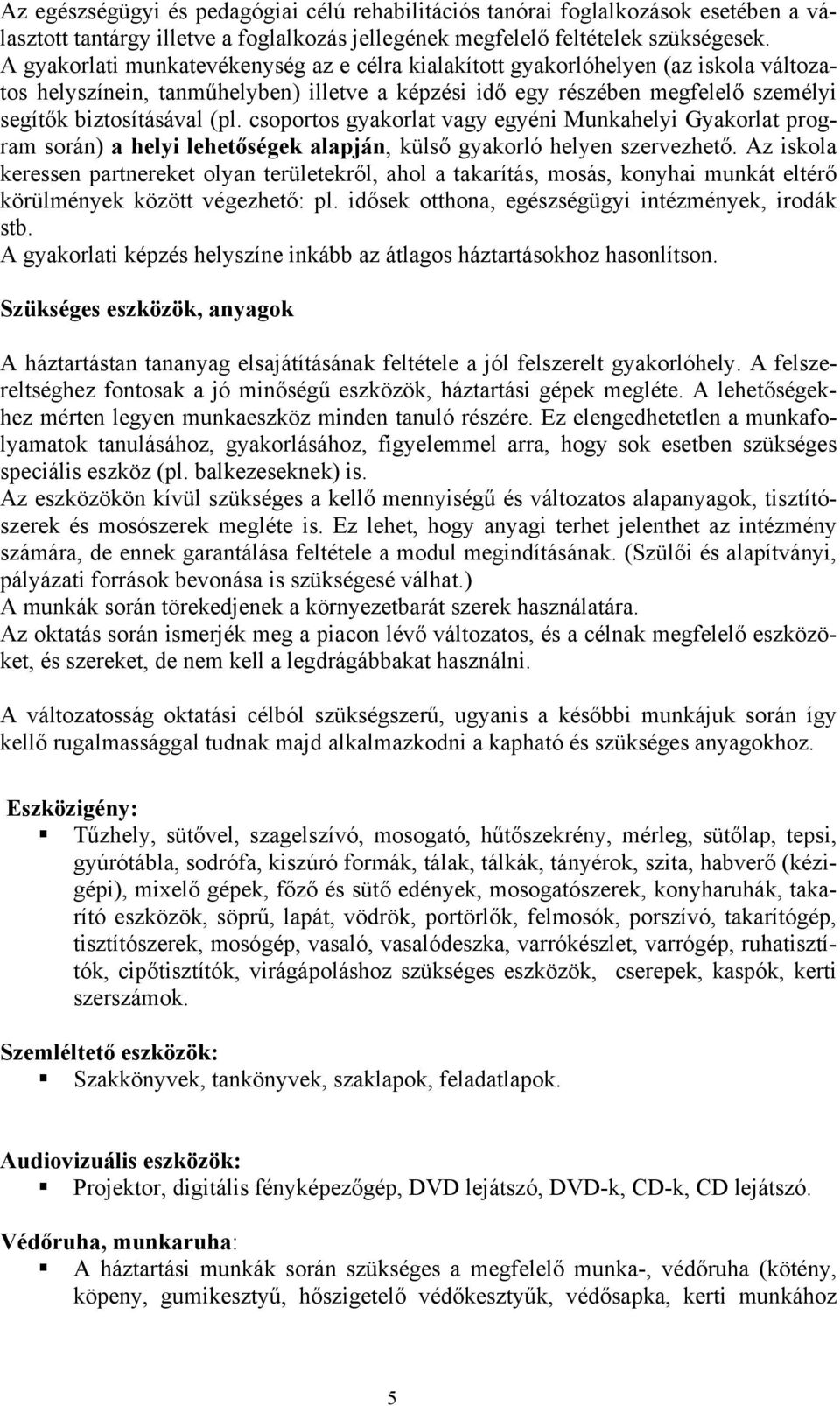 csoportos gyakorlat vagy egyéni Munkahelyi Gyakorlat program során) a helyi lehetőségek alapján, külső gyakorló helyen szervezhető.