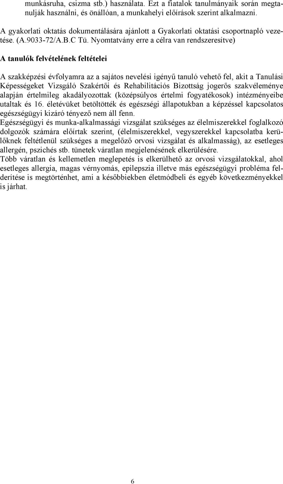 Nyomtatvány erre a célra van rendszeresítve) A tanulók felvételének feltételei A szakképzési évfolyamra az a sajátos nevelési igényű tanuló vehető fel, akit a Tanulási Képességeket Vizsgáló Szakértői