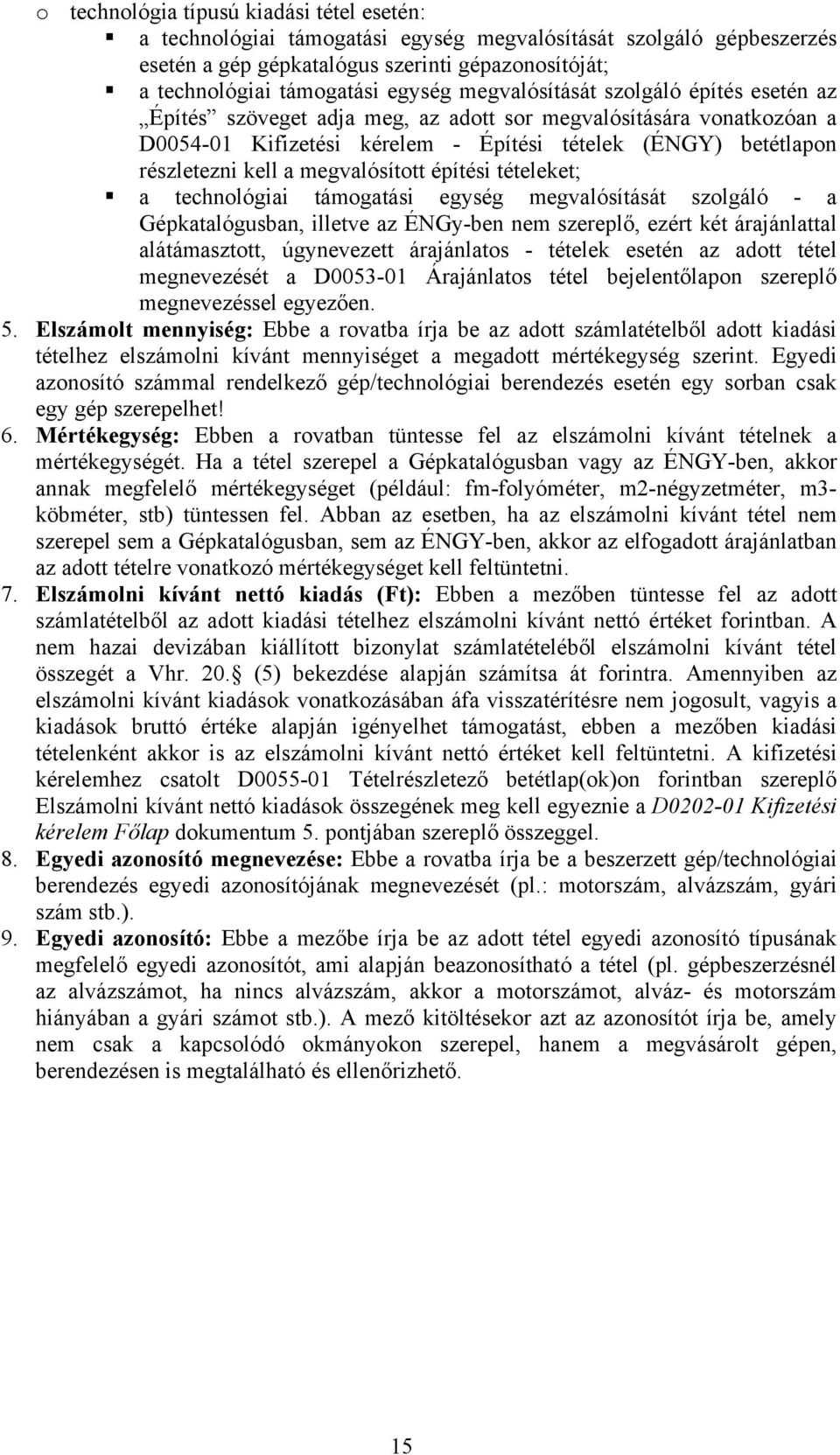 megvalósított építési tételeket; a technológiai támogatási egység megvalósítását szolgáló - a Gépkatalógusban, illetve az ÉNGy-ben nem szereplő, ezért két árajánlattal alátámasztott, úgynevezett