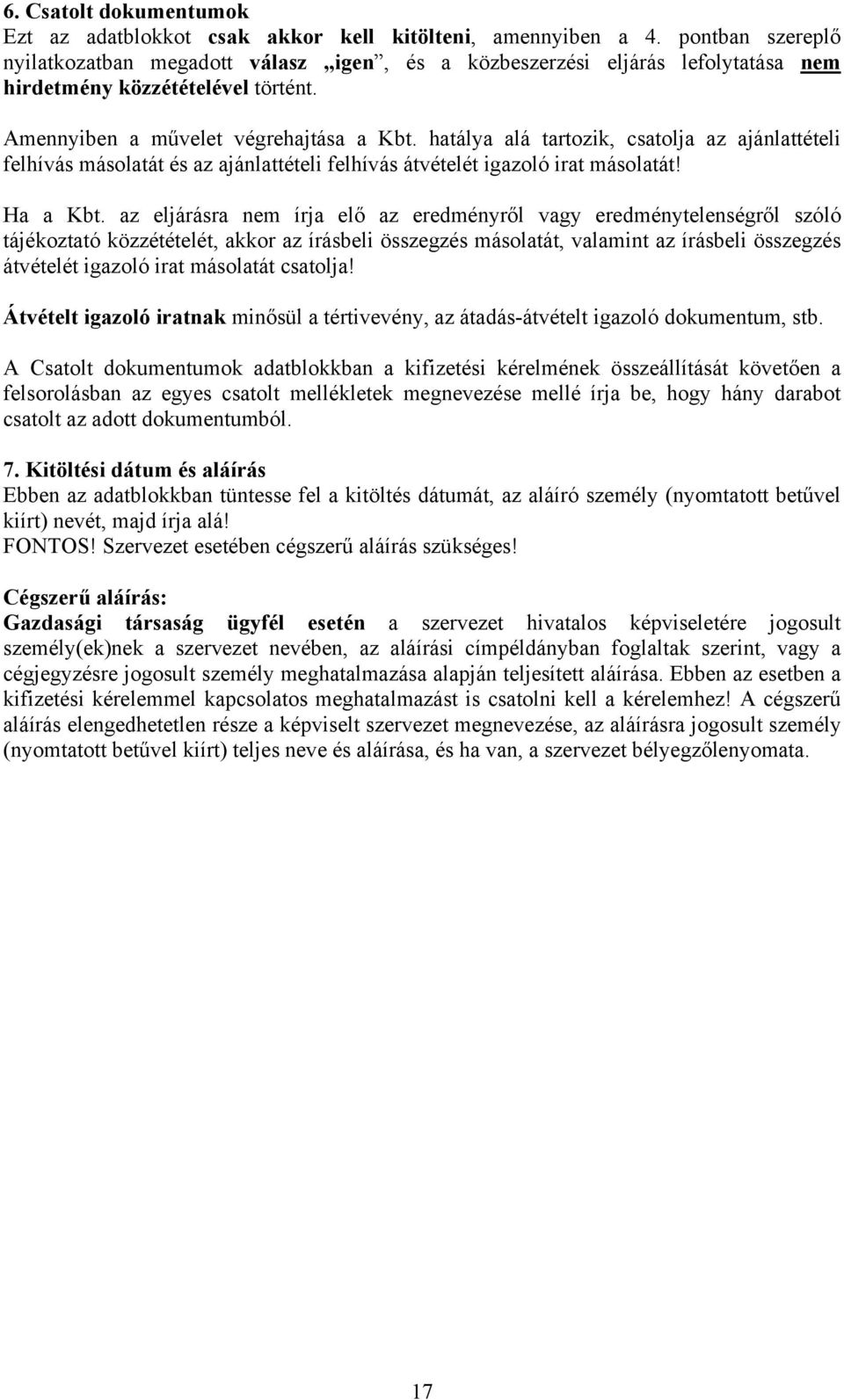 hatálya alá tartozik, csatolja az ajánlattételi felhívás másolatát és az ajánlattételi felhívás átvételét igazoló irat másolatát! Ha a Kbt.