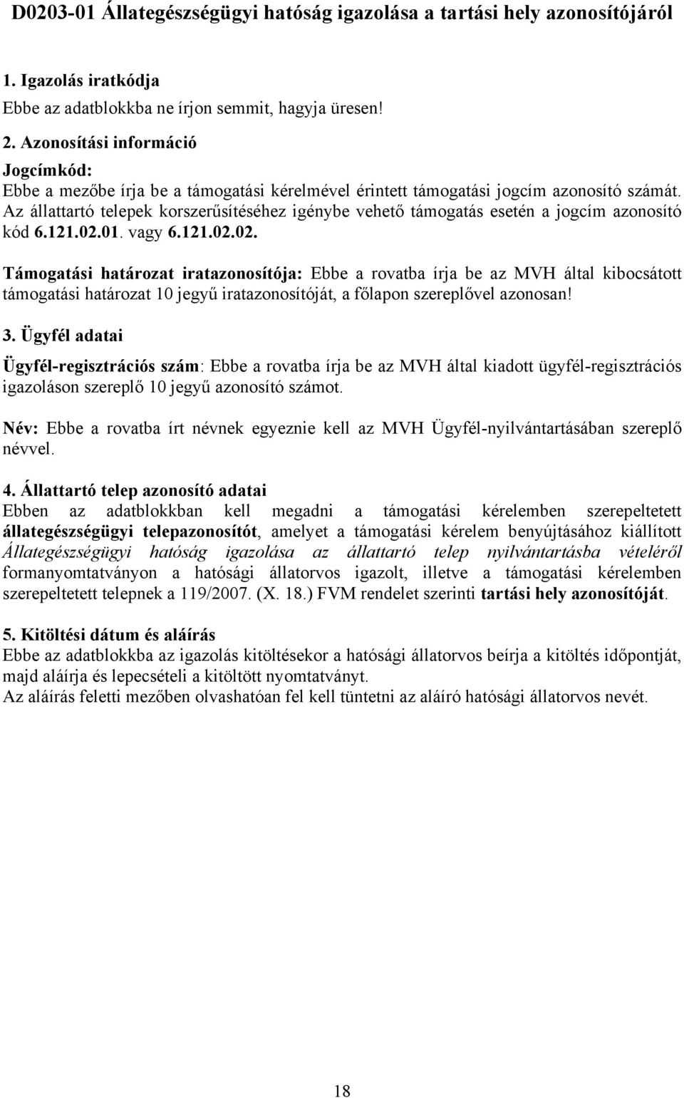 Az állattartó telepek korszerűsítéséhez igénybe vehető támogatás esetén a jogcím azonosító kód 6.121.02.