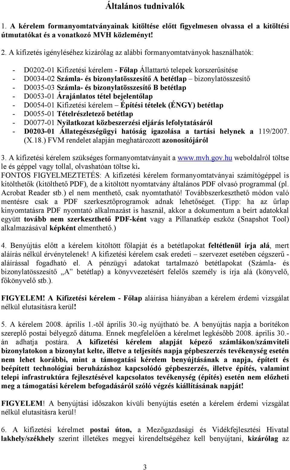 betétlap bizonylatösszesítő - D0035-03 Számla- és bizonylatösszesítő B betétlap - D0053-01 Árajánlatos tétel bejelentőlap - D0054-01 Kifizetési kérelem Építési tételek (ÉNGY) betétlap - D0055-01