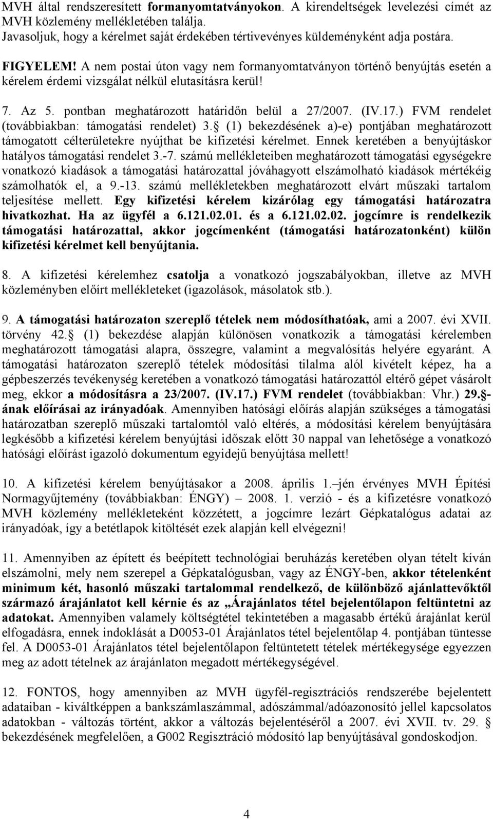 A nem postai úton vagy nem formanyomtatványon történő benyújtás esetén a kérelem érdemi vizsgálat nélkül elutasításra kerül! 7. Az 5. pontban meghatározott határidőn belül a 27/2007. (IV.17.